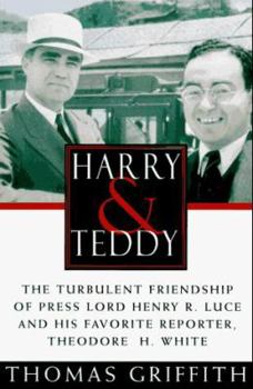 Hardcover Harry and Teddy: The Turbulent Friendship of Press: Lord Henry R. Luce and His Favorite Reporter, Theodore H. White Book