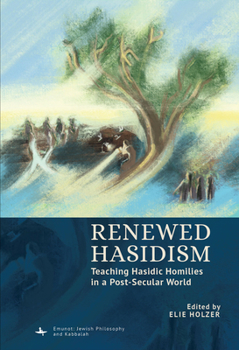 Renewed Hasidism: Teaching Hasidic Homilies in a Post-Secular World (Emunot: Jewish Philosophy and Kabbalah)