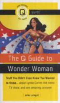 Paperback The Q Guide to Wonder Woman: Stuff You Didn't Even Know You Wanted to Know...about Lynda Carter, the Iconic TV Show, and One Amazing Costume Book