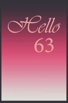Hello 63 Journal, Notebook To Do Lists, Notepad and daily planner, Great Birthday Gift, 63 Years Old: Lined Notebook / Journal Gift, 120 Pages, 6x9 in  soft cover, Matte Finish