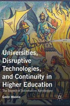 Hardcover Universities, Disruptive Technologies, and Continuity in Higher Education: The Impact of Information Revolutions Book
