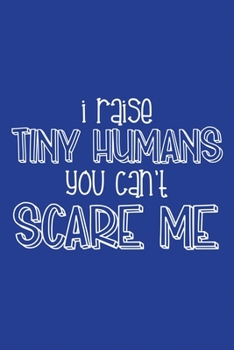 Paperback Classic Blue Sarcastic Lined Notebook: I Raise Tiny Humans You Can't Scare Me Book