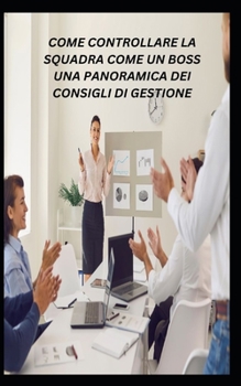 Paperback Come Controllare La Squadra Come Un Boss Una Panoramica Dei Consigli Di Gestione [Italian] Book