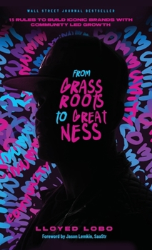 Hardcover From Grassroots to Greatness: 13 Rules to Build Iconic Brands with Community Led Growth Book