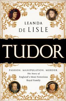 Hardcover Tudor: Passion. Manipulation. Murder. The Story of England's Most Notorious Royal Family Book