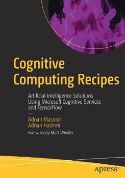 Paperback Cognitive Computing Recipes: Artificial Intelligence Solutions Using Microsoft Cognitive Services and Tensorflow Book