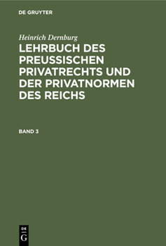 Hardcover Heinrich Dernburg: Lehrbuch Des Preussischen Privatrechts Und Der Privatnormen Des Reichs. Band 3 [German] Book