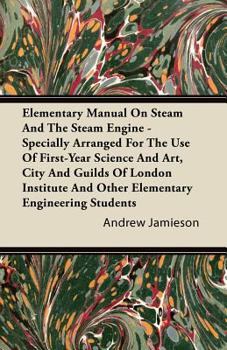 Paperback Elementary Manual on Steam and the Steam Engine - Specially Arranged for the Use of First-Year Science and Art, City and Guilds of London Institute an Book
