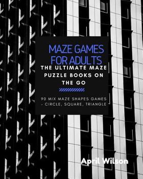 Paperback Maze Games for Adults: The Ultimate Maze Puzzle Books on the Go, Large Print, Maze Puzzle books for Teen, Young Adults, Mix Maze Shapes Games [Large Print] Book