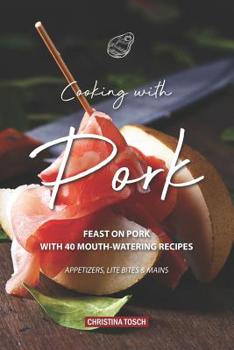 Paperback Cooking with Pork: Feast on Pork with 40 Mouth-Watering Recipes - Appetizers, Lite Bites Mains Book