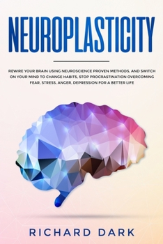 Paperback Neuroplasticity: Rewire Your Brain Using Neuroscience Proven Methods, and Switch On Your Mind to Change Habits, Stop Procrastination Ov Book