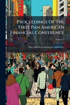 Paperback Proceedings Of The First Pan American Financial Conference: Convened By Authority Of The Congress Of The United States, Under The Direction Of Hon. Wi Book