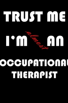 Trust Me I'm Almost  an Occupational therapist: A Journal to organize your life and working on your goals : Passeword tracker, Gratitude journal, To ... Weekly meal planner, 120 pages , matte cover