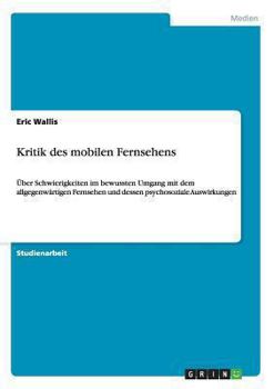 Paperback Kritik des mobilen Fernsehens: Über Schwierigkeiten im bewussten Umgang mit dem allgegenwärtigen Fernsehen und dessen psychosoziale Auswirkungen [German] Book