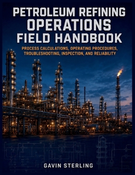 Petroleum Refining Operations Field Handbook: Process Calculations, Operating Procedures, Troubleshooting, Inspection, and Reliability