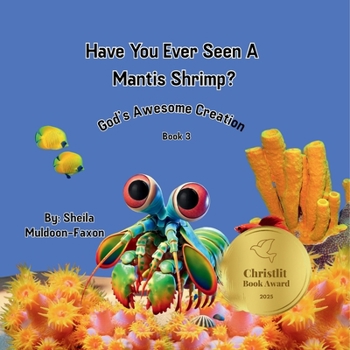 Have You Ever Seen A Mantis Shrimp?: God's Awesome Creation (God's Awesome Creation Book 3)