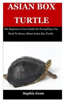 Paperback Asian Box Turtle: The Beginners Care Guide On Everything You Need To Know About Asian Box Turtle. Book