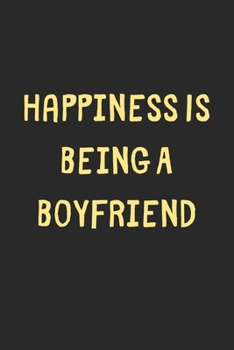 Happiness Is Being A Boyfriend: Lined Journal, 120 Pages, 6 x 9, Funny Boyfriend Gift Idea, Black Matte Finish (Happiness Is Being A Boyfriend Journal)