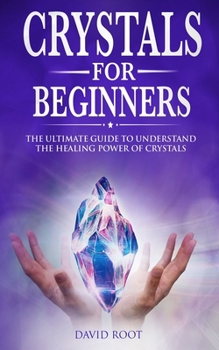 Paperback Crystals for Beginners: : The Ultimate Guide to Understand the Healing Power of Crystals Book