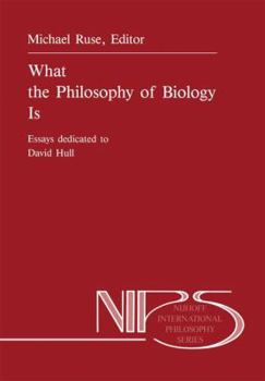 What the Philosophy of Biology is: Essays dedicated to David Hull (Nijhoff International Philosophy Series)
