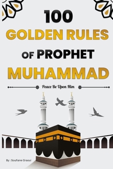 Paperback 100 Golden Rules of Prophet Muhammad: Elevate Your Connection with Allah, Your Inner Self, and Those Around You through the Timeless Wisdom of Our Bel Book