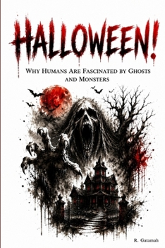 Halloween!: Why Humans Are Fascinated by Ghosts and Monsters
