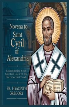 Paperback Novena to Saint Cyril of Alexandria: Strengthening Your Spiritual Life with the Doctor of the Church Book