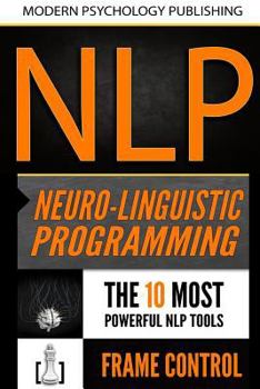 Paperback Nlp: Neuro Linguistic Programming: 2 Manuscripts - The 10 Most Powerful NLP Tools, Frame Control Book