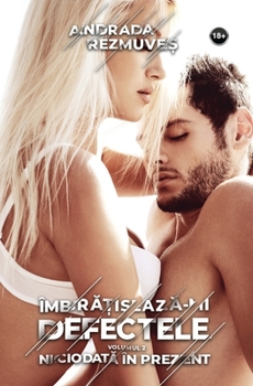 Imbratiseaza-mi defectele: Volumul 2, Niciodata in prezent - Book #2 of the Îmbrăţişează-mi defectele