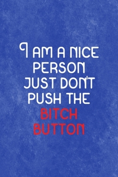 I Am a nice Person. Just don't Push the Bitch Button: All Purpose 6x9 Blank Lined Notebook Journal Way Better Than A Card Trendy Unique Gift Blue Texture Mean People