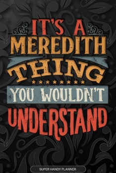 Its A Meredith Thing You Wouldnt Understand: Meredith Name Planner With Notebook Journal Calendar Personal Goals Password Manager & Much More, Perfect Gift For Meredith