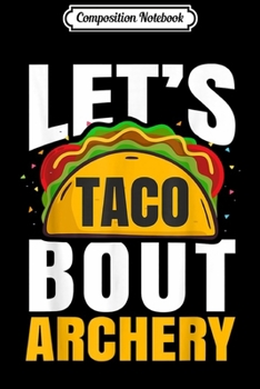 Paperback Composition Notebook: Let's Taco Bout Archery Archer Mexican Food Dish Lover Pun Journal/Notebook Blank Lined Ruled 6x9 100 Pages Book