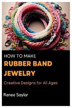 Paperback How to Make Rubber Band Jewelry: Creative Designs for All Ages Book