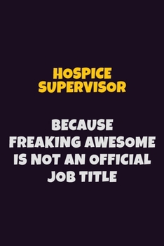 Paperback Hospice Supervisor, Because Freaking Awesome Is Not An Official Job Title: 6X9 Career Pride Notebook Unlined 120 pages Writing Journal Book