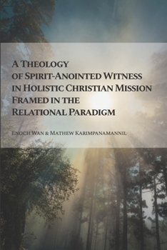 Paperback A Theology of Spirit-Anointed Witness in Holistic Christian Mission Framed in the Relational Paradigm Book