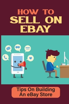 Paperback How To Sell On eBay: Tips On Building An eBay Store: Tricks On Using Ebay Book