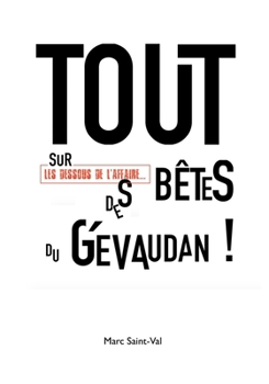 TOUT sur les dessous de l'affaire DES BêteS du Gévaudan ! (French Edition)