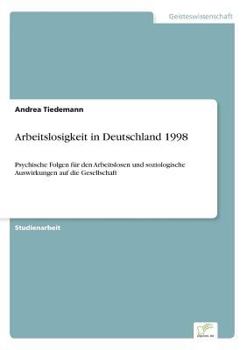 Paperback Arbeitslosigkeit in Deutschland 1998: Psychische Folgen für den Arbeitslosen und soziologische Auswirkungen auf die Gesellschaft [German] Book