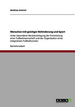 Paperback Menschen mit geistiger Behinderung und Sport: Unter besonderer Berücksichtigung der Entwicklung einer Fußballmannschaft und der Organisation eines int [German] Book