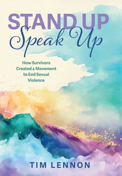 Stand Up Speak Up: How Survivors Created a Movement to End Sexual Violence