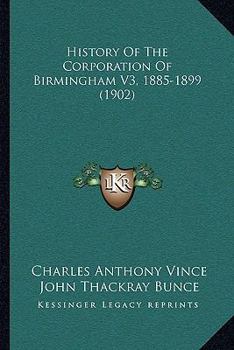 Paperback History Of The Corporation Of Birmingham V3, 1885-1899 (1902) Book