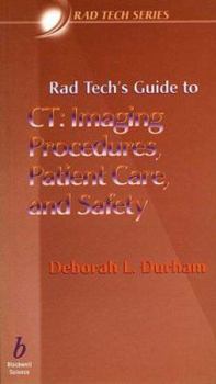 Rad Tech's Guide to CT: Imaging Procedures, Patient Care and Safety