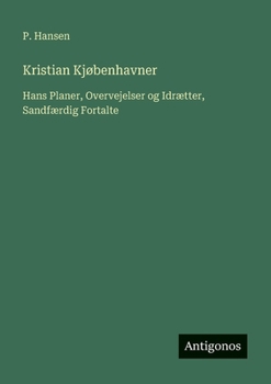 Kristian Kjøbenhavner: Hans Planer, Overvejelser og Idrætter, Sandfærdig Fortalte (Danish Edition)