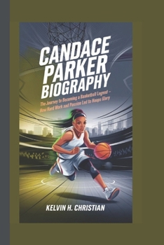 Paperback Candace Parker Biography: The Journey to Becoming a Basketball Legend - How Hard Work and Passion Led to Hoops Glory Book