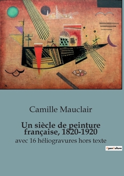Paperback Un siècle de peinture française, 1820-1920: avec 16 héliogravures hors texte [French] Book