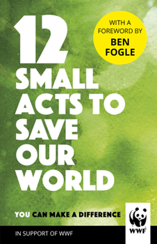 Hardcover 12 Small Acts to Save Our World: Simple, Everyday Ways You Can Make a Difference Book