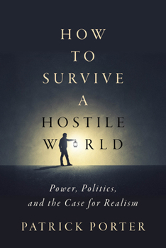Hardcover How to Survive a Hostile World: Power, Politics, and the Case for Realism Book