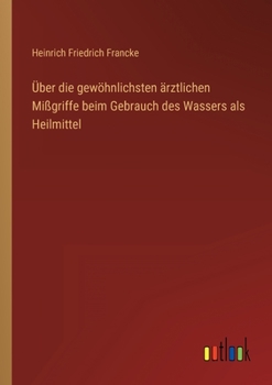 Über die gewöhnlichsten ärztlichen Mißgriffe beim Gebrauch des Wassers als Heilmittel
