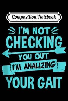 Composition Notebook: Not Checking You Out Physical Therapist Physical Therapy  Journal/Notebook Blank Lined Ruled 6x9 100 Pages