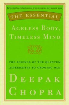 Hardcover The Essential Ageless Body, Timeless Mind: The Essence of the Quantum Alternative to Growing Old Book